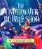 THE UNDERWATER BUBBLE SHOW